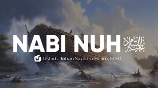 Keistimewaan Nabi Nuh Alaihissalam - Ustadz Johan Saputra Halim, M.H.I. - Ceramah Agama