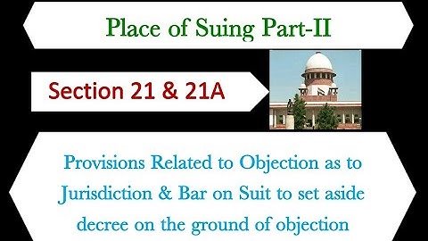 Section 21 & 21A of CPC/Objection To Jurisdiction/Bar on Suit to set aside decree on objection
