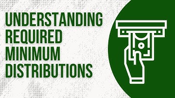 Understanding Required Minimum Distributions (RMDs