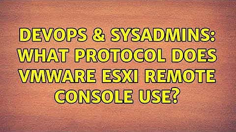 DevOps & SysAdmins: What protocol does VMware ESXi Remote Console use? (2 Solutions!!)