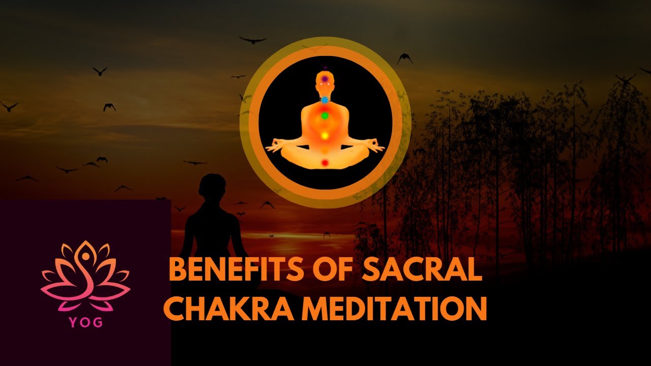 Benefits of Sacral Plexus Chakra Meditation