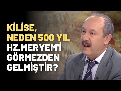 Kilise, Neden 500 Yıl Hz.Meryem'i Görmezden Gelmiştir?