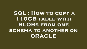 SQL : How to copy a 110GB table with BLOBs from one schema to another on ORACLE