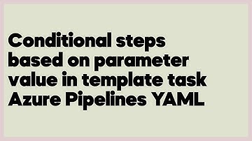 Conditional steps based on parameter value in template task Azure Pipelines YAML  (1 answer)