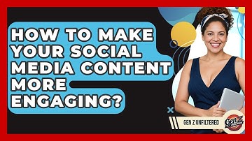 How To Make Your Social Media Content More Engaging? - Gen Z Unfiltered
