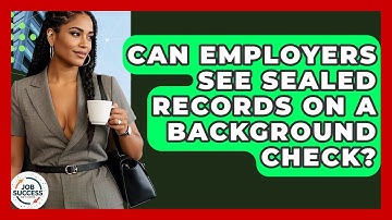 Can Employers See Sealed Records On A Background Check? - Job Success Network