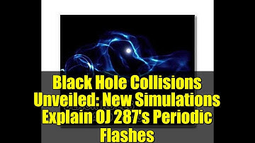 Black Hole Collisions Unveiled: New Simulations Explain OJ 287