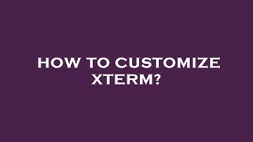 How to customize xterm?