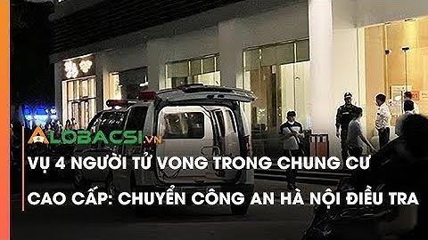 Vụ 4 người tử vong trong chung cư cao cấp: Chuyển Công an Hà Nội điều tra