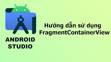 Hướng dẫn sử dụng FragmentContainerView