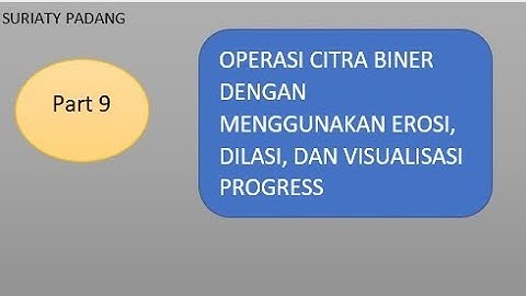 Part 9 operasi citra biner dengan menggunakan Erosi, Dilasi, dan visualisasi progress