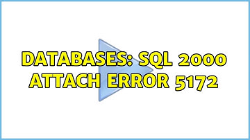 Databases: Sql 2000 attach Error 5172
