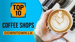 Famous Top 10 Best coffee shops in Downtown Los Angeles Net Worth