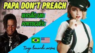 Madonna - Papa don't preach (Versão em Português - Portuguese Version) #tiagoleonardoversoes