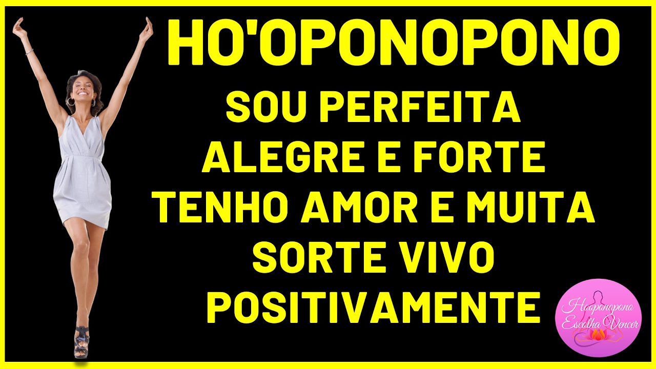 HO'OPONOPONO SOU PERFEITA ALEGRE E FORTE TENHO AMOR E SORTE VIVO POSITIVAMENTE