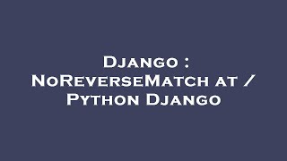Django : NoReverseMatch at / Python Django