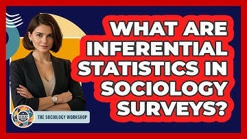 What Are Inferential Statistics In Sociology Surveys? - The Sociology Workshop