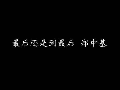 最后还是到最后 郑中基 (歌词版)