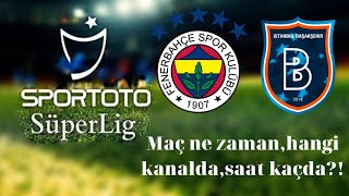Fenerbahçe - Başakşehir maçı ne zaman,saat kaçda,hangi kanalda?!