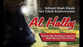 Kisah Sufi Mansur Al Hallaj, Ana Al Haqq