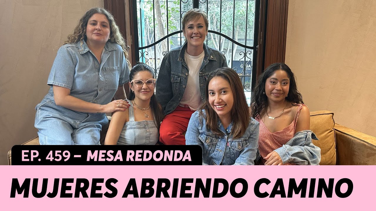 459. Mujeres abriendo camino a otras mujeres | Katya Echazarreta, Marion Reimers & Karen Vega