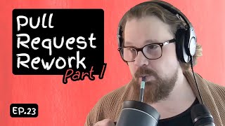 Ep. 23: Pull Request Rework Part 1 (The Easy Stuff)