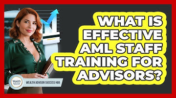What Is Effective AML Staff Training For Advisors? - Wealth Advisor Success Hub