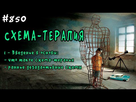 Схема-терапия. Введение. Ранние Дезадаптивные Схемы