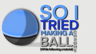 So I tried to make a chrome ball..