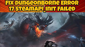 (BASIC) Fix Dungeonborne Error 17 SteamAPI_init Failed