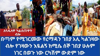 በጣም የሚገርመው የረማዳን ገበያ አሊ ካልገዛው ብሎ የገዛውን እዪልኝ ከሚሴ ሰኞ ገበያ ሁሉም ነገር በወጉ ነው ርካሽም ውድም ነው