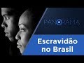 Panorama | Escravidão no Brasil | 18/08/2017