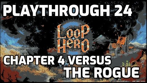 Loop Hero Playthrough - 24 - Chapter 4 With the Rogue Versus the Boss