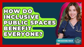 How Do Inclusive Public Spaces Benefit Everyone? - Your Accessible Health