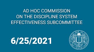 Ad Hoc Commission on the Discipline System Effectiveness Subcommittee 6-25-21