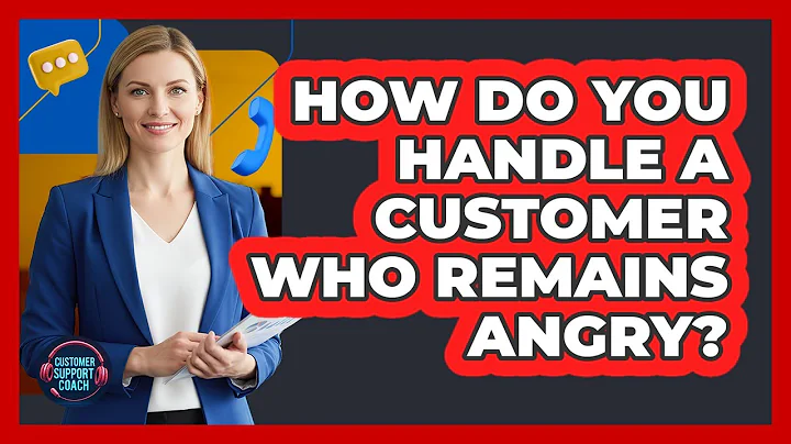 How Do You Handle A Customer Who Remains Angry?