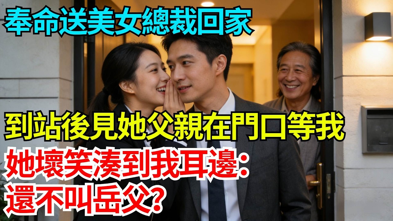 奉命送美女總裁回家，到站後見她父親笑着在門口等我，她壞笑湊到我耳邊：還不叫岳父？【奇人社會誌】#完結爽文#職場故事#情感故事#總裁小說#女总裁系列#先婚后爱