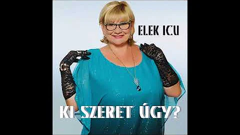Elek Icu - Ezerszer visszasrjuk a percet