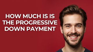 How Much Is Is The Progressive Down Payment - GUIDE!
