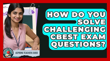 How Do You Solve Challenging CBEST Exam Questions? - Aspiring Teacher Guide