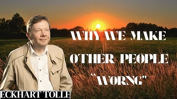 Why We Make Others Wrong – Eckhart Tolle