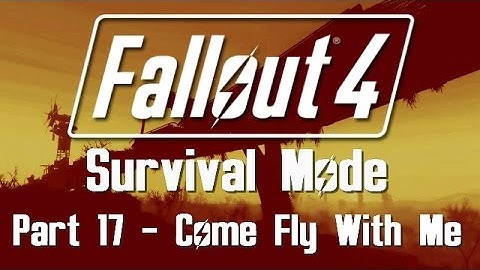 Fallout 4: Survival Mode - Part 17 - Come Fly With Me