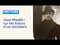 Jean Moulin (3/4) : sur les traces d&#39;un résistant