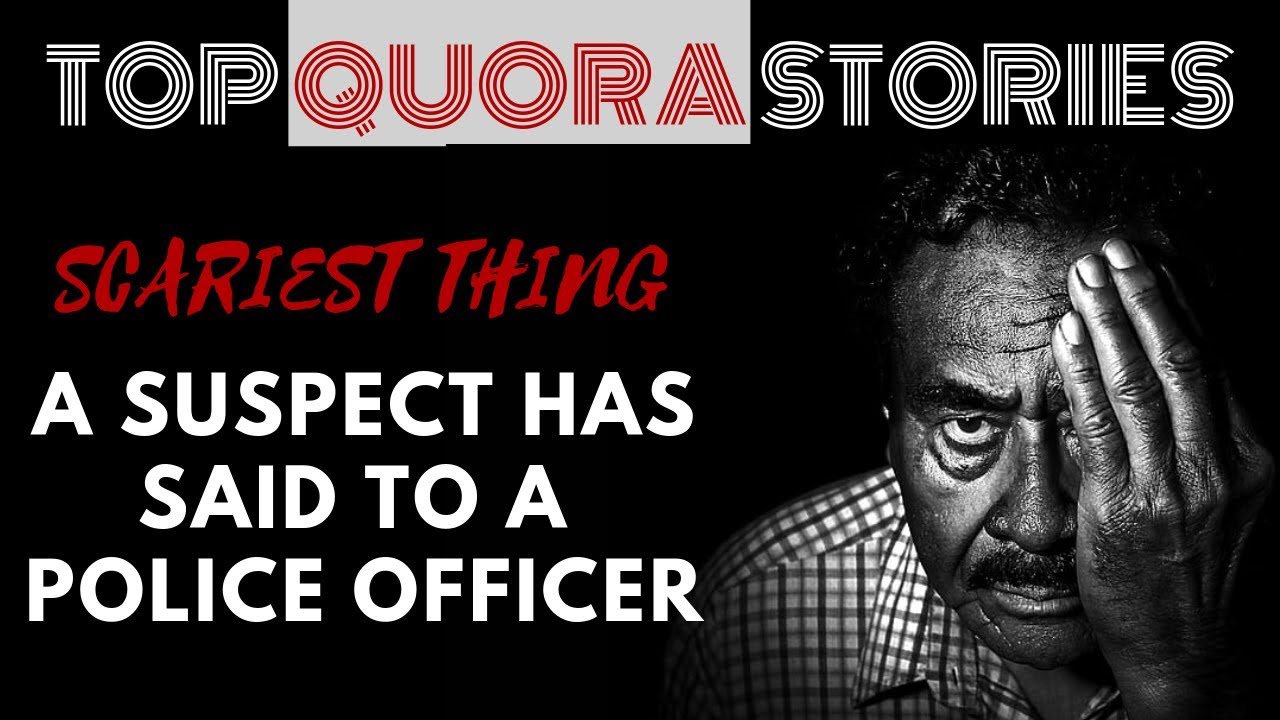 scariest thing suspect said to a police officer | top quora stories | true stories