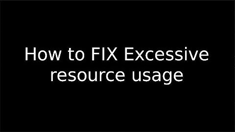 How to FIX Excessive resource usage