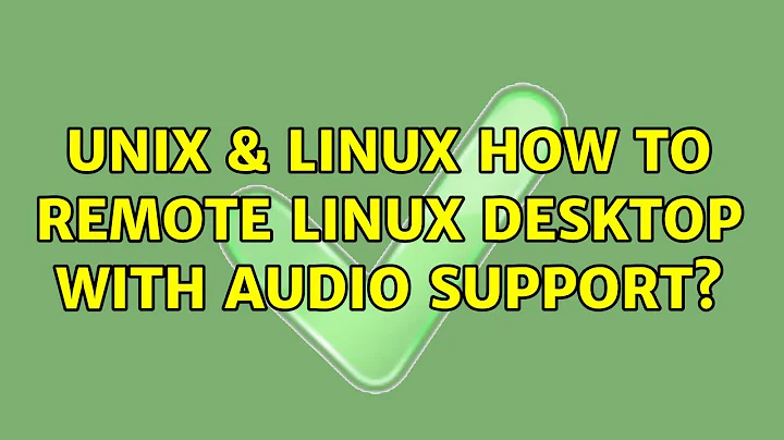 Unix & Linux: How to remote Linux desktop with audio support? (3 Solutions!!)