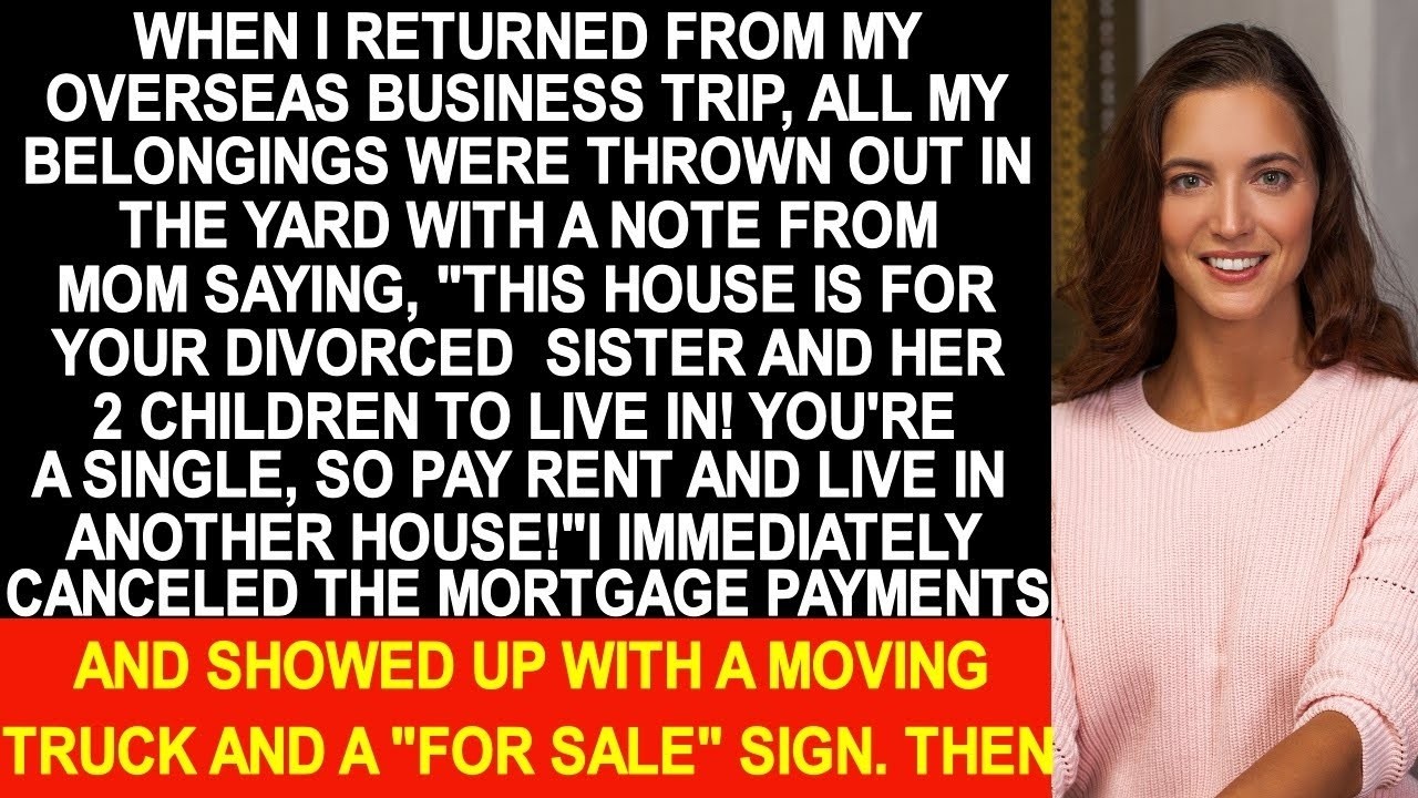 When I returned from my business trip, all my belongings were thrown out in the yard by my mother...