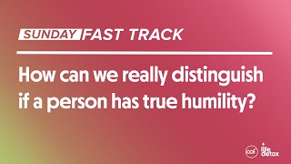 How can we really distinguish if a person has true humility?