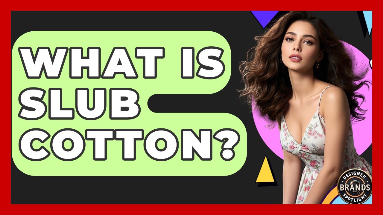 What Is Slub Cotton? - Designer Brands Spotlight