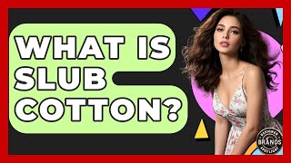 What Is Slub Cotton? - Designer Brands Spotlight